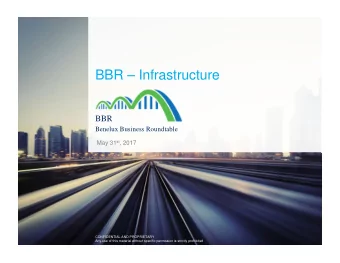 BBR  Infrastructure  BBR  Benelux Business Roundtable May 31 st , 2017  CONFIDENTIAL AND