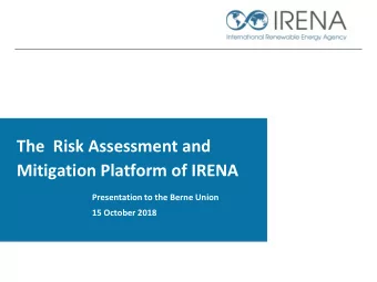 Mitigation Platform of IRENA  Presentation to the Berne Union  15 October 2018  Agenda  1. About