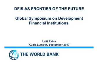 DFIS AS FRONTIER OF THE FUTURE  Global Symposium on Development  Financial Institutions,  Lalit