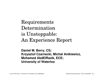 Requirements  Determination  is Unstoppable:  An Experience Report  Daniel M. Berry, CS;  Krzysztof
