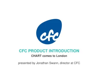 CFC PRODUCT INTRODUCTION  CHART comes to London  presented by Jonathan Swann, director at CFC  We