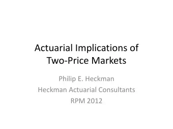 Actuarial Implications of  Two-Price Markets  Philip E. Heckman  Heckman Actuarial Consultants  RPM