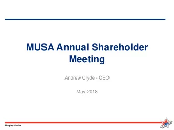 Meeting  Andrew Clyde - CEO  May 2018  Murphy USA Inc.  1  Cautionary Statement This presentation