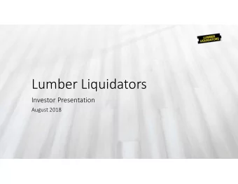 Lumber Liquidators  Investor Presentation  August 2018  Safe Harbor  The following information