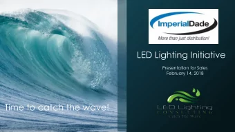 LED Lighting Initiative  Presentation for Sales  February 14, 2018  Time to catch the wave!  LED