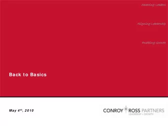 Back to Basics May 4 th , 2 0 1 0  Conroy Ross Partners helps leaders select, align, and  enable