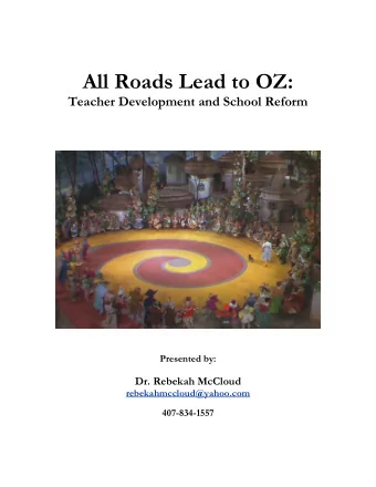 All Roads Lead to OZ:  Teacher Development and School Reform  Presented by:  Dr. Rebekah McCloud