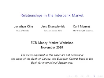 Relationships in the Interbank Market  Jonathan Chiu  Jens Eisenschmidt  Cyril Monnet  Bank of