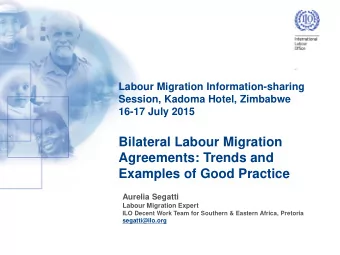 Agreements: Trends and  Examples of Good Practice  Aurelia Segatti  Labour Migration Expert  ILO