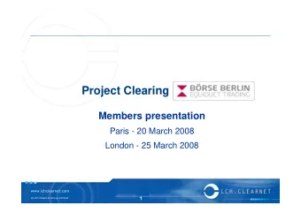 Project Clearing  Members presentation  Paris - 20 March 2008  London - 25 March 2008