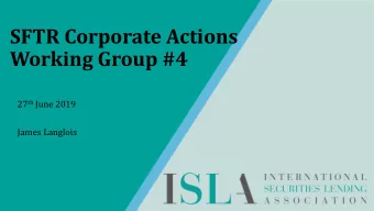 SFTR Corporate Actions  Working Group #4 27 th June 2019  James Langlois  SFTR Corporate Actions Q2