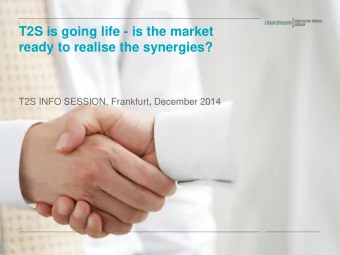 T2S is going life - is the market  ready to realise the synergies? T2S INFO SESSION, Frankfurt ,