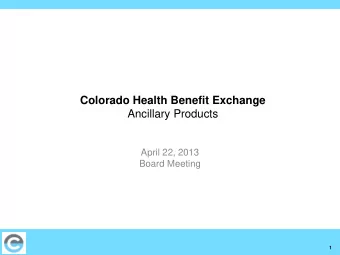 Colorado Health Benefit Exchange  Ancillary Products  April 22, 2013  Board Meeting  1  Ancillary