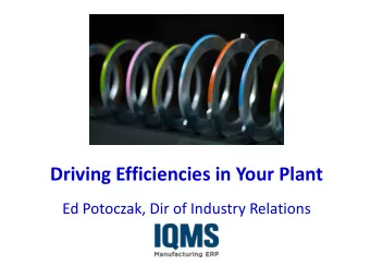 Driving Efficiencies in Your Plant  Ed Potoczak, Dir of Industry Relations  Born on the shop floor