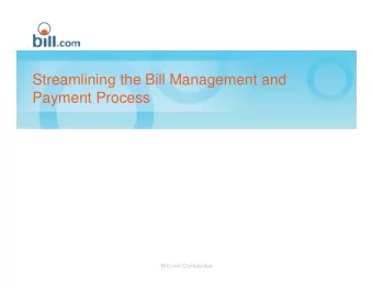 Streamlining the Bill Management and  Payment Process  Bill.com Confidential  The Challenge of Bill