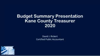 Budget Summary Presentation  Kane County Treasurer  2020  David J. Rickert  Certified Public