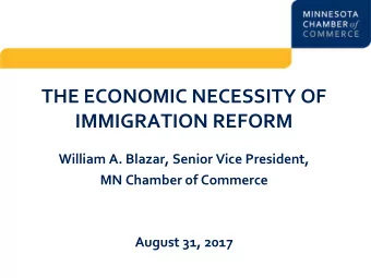 THE ECONOMIC NECESSITY OF  IMMIGRATION REFORM  William A. Blazar, Senior Vice President,  MN