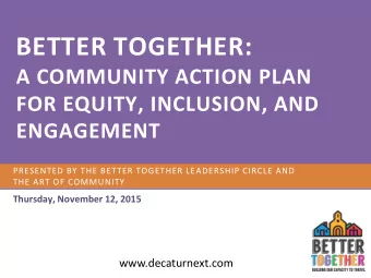 BETTER TOGETHER:  A COMMUNITY ACTION PLAN  FOR EQUITY, INCLUSION, AND  ENGAGEMENT  PRESENTED BY THE