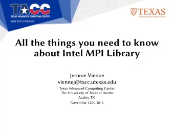 All the things you need to know  about Intel MPI Library  Jerome Vienne  viennej@tacc.utexas.edu