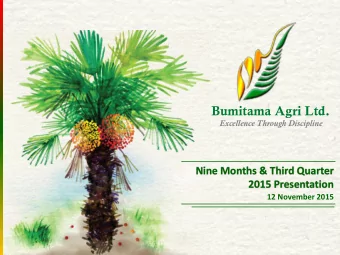 Bumitama Agri Ltd.  Excellence Through Discipline  Nine Months &amp; Third Quarter  2015