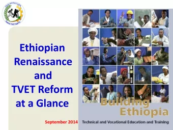 Ethiopian  Renaissance  and  TVET Reform  at a Glance  September 2014  Ethiopian TVET Reform in