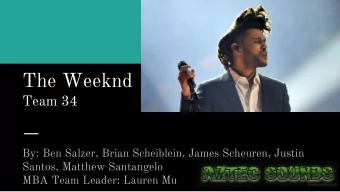 The Weeknd  Team 34  By: Ben Salzer, Brian Scheiblein, James Scheuren, Justin  Santos, Matthew