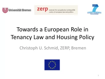 Towards a European Role in  Tenancy Law and Housing Policy  Christoph U. Schmid, ZERP, Bremen  1