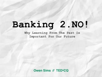 Banking 2.NO!  Why Learning From The Past Is  Important For Our Future Owen Sims  //  TED x CQ