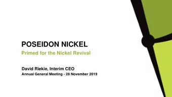 POSEIDON NICKEL  Primed for the Nickel Revival  David Riekie, Interim CEO  Annual General Meeting -