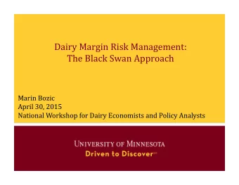 Dairy Margin Risk Management:  The Black Swan Approach  Marin Bozic  April 30, 2015  National
