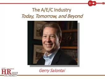 The A/  A/E/  E/C I  Industr  try  Toda  day, T  Tomorrow, a  and B  d Beyond  nd  Gerry  rry