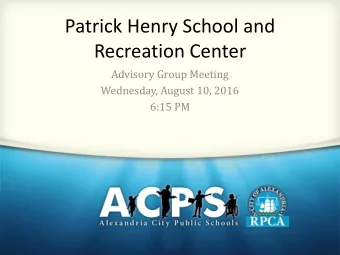 Patrick Henry School and  Recreation Center  Advisory Group Meeting  Wednesday, August 10, 2016