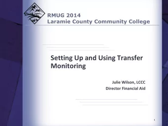 Setting Up and Using Transfer  Monitoring  Julie Wilson, LCCC  Director Financial Aid  1  Setting