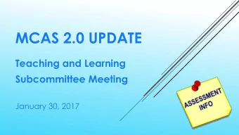MCAS 2.0 UPDATE  Teaching and Learning  Subcommittee Meeting  January 30, 2017  Overview of the