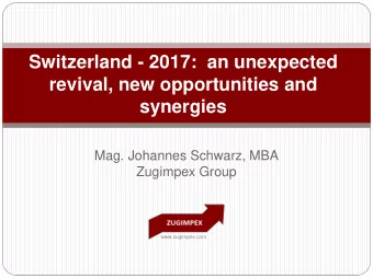 Switzerland - 2017:  an unexpected  revival, new opportunities and  synergies  Mag. Johannes