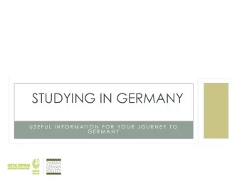 STUDYING IN GERMANY  U S E F U L  I N F O R M AT I O N  F O R  Y O U R  J O U R N E Y  T O  G E R M