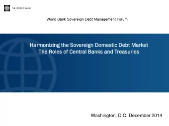 Harm  rmoniz  nizing  ing the Sovereign  ereign Domest  estic  ic Debt  t Mark  rket  t  The Roles