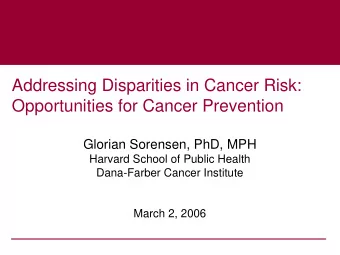 Addressing Disparities in Cancer Risk:  Opportunities for Cancer Prevention  Glorian Sorensen, PhD,