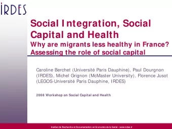 Social I ntegration, Social  Capital and Health  Why are migrants less healthy in France?