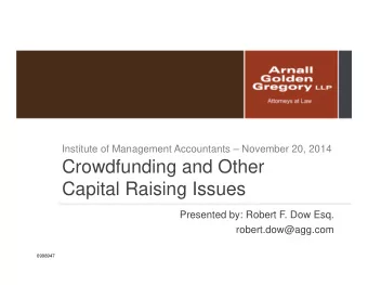 Crowdfunding and Other  Capital Raising Issues  Presented by: Robert F. Dow Esq.