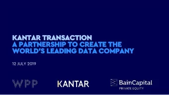 KANTAR TRANSACTION  A PARTNERSHIP TO CREATE THE  WORLDS LEADING DATA COMPANY  12 JULY 2019  1