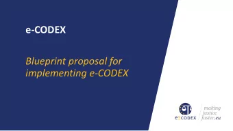 e-CODEX  Blueprint proposal for  implementing e-CODEX  Application for EU funding  Interested in