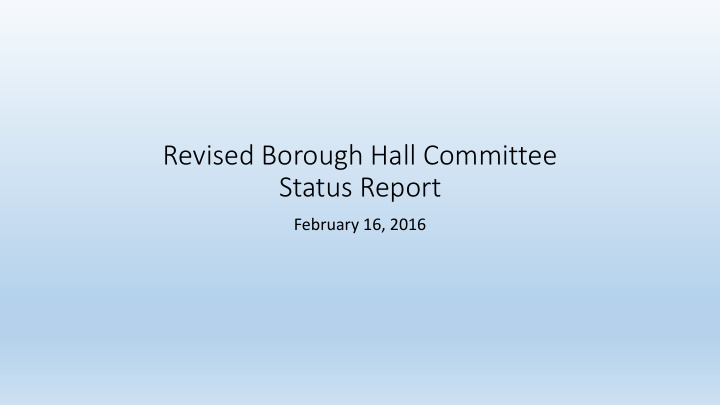 revised borough hall committee status report