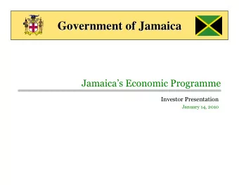 Government of Jamaica  Government of Jamaica  Jamaicas Economic Programme  Investor Presentation