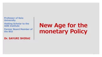 monetary Policy  Former Board Member of  the BOJ  Dr. SAYURI SHIRAI  1  OUTLINE OF PRESENTATION