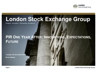 London Stock Exchange Group  Integrity  Innovation  Partnership  Excellence PIR O NE Y EAR A FTER :