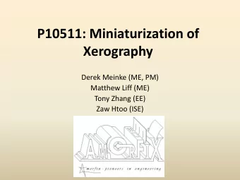Xerography  Derek Meinke (ME, PM)  Matthew Liff (ME)  Tony Zhang (EE)  Zaw Htoo (ISE)  Customer