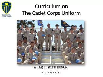Curriculum on  The Cadet Corps Uniform  Wear It WIth honor  Class C Uniform  Class C Uniform