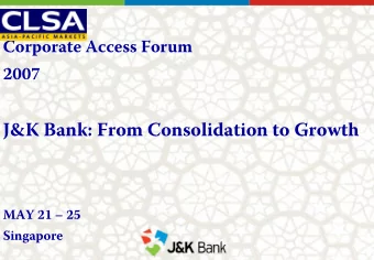 J&amp;K Bank: From Consolidation to Growth  MAY 21  25  Singapore  Structure of Presentation