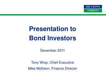 Bond Investors  December 2011  Tony Wray, Chief Executive  Mike McKeon, Finance Director  Agenda